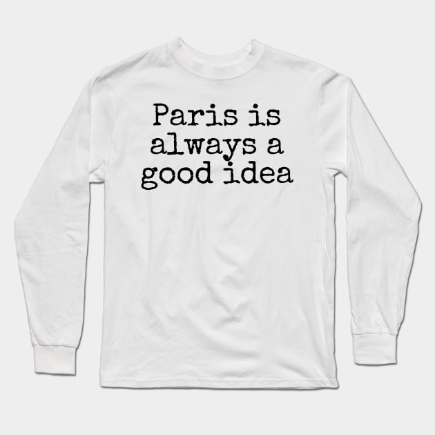 Paris is Always a Good Idea - Life Quotes Long Sleeve T-Shirt by BloomingDiaries
